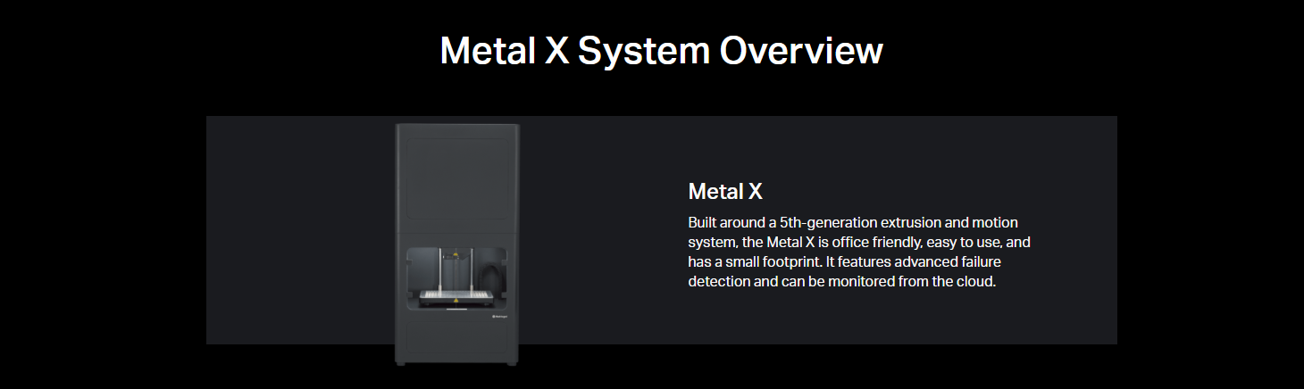 Metal X Built around a 5th-generation extrusion and motion system, the Metal X is office friendly, easy to use, and has a small footprint. It features advanced failure detection and can be monitored from the cloud.